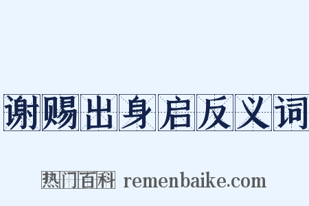 谢赐出身启反义词是什么意思的图片